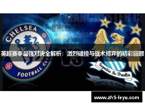英超赛季最强对决全解析：激烈碰撞与战术博弈的精彩回顾